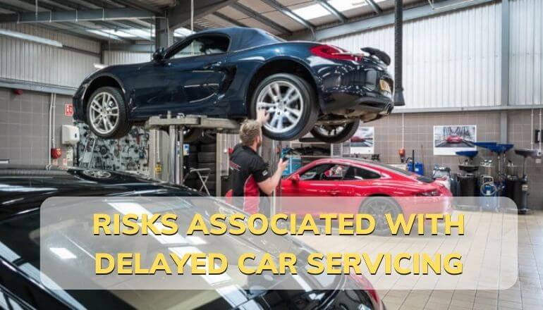 What Are The Risks Associated With Delayed Car Servicing?